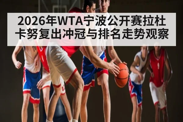 2026年WTA宁波公开赛拉杜卡努复出冲冠与排名走势观察 - MANGO SPORT