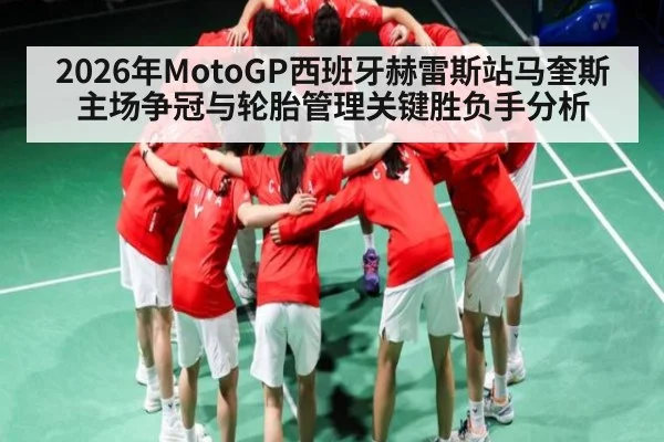 2026年MotoGP西班牙赫雷斯站马奎斯主场争冠与轮胎管理关键胜负手分析